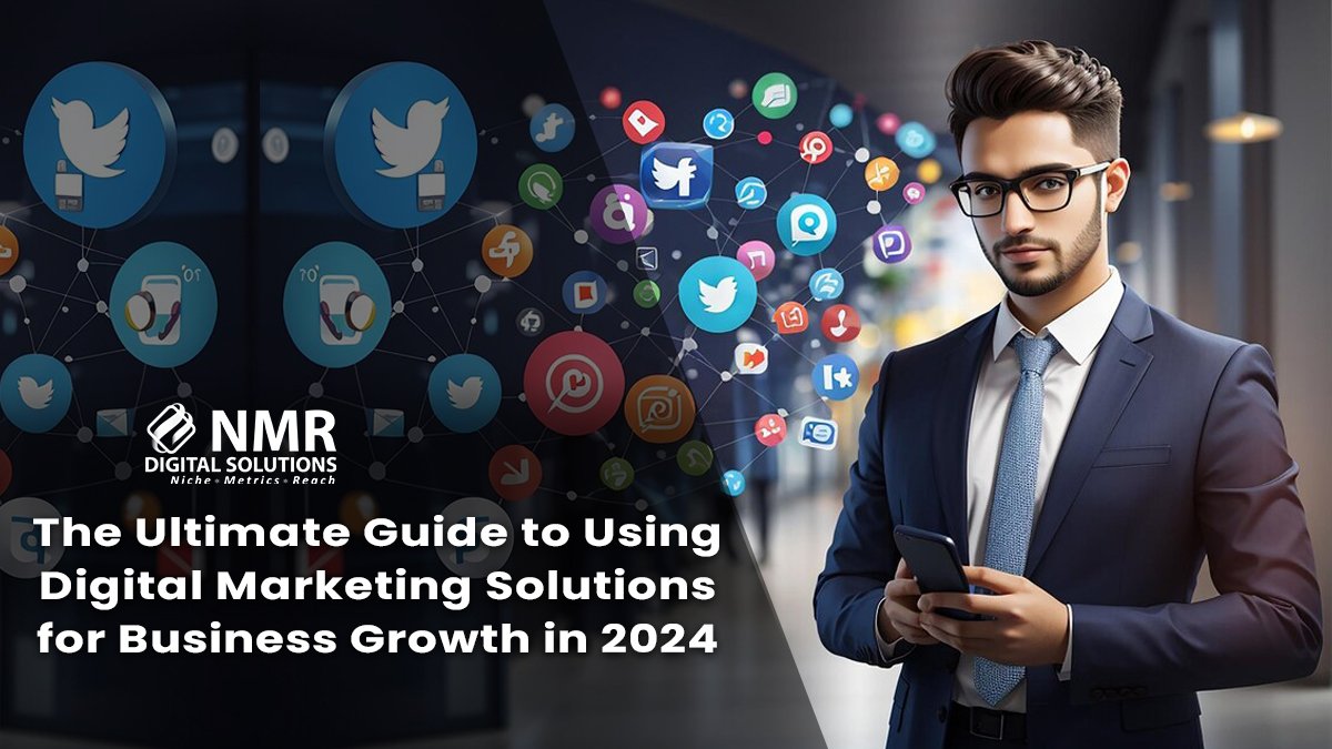 The Ultimate Guide to Using Digital Marketing Solutions for Business Growth in 2024